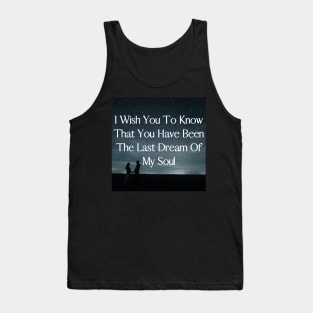 I wish you to know that you have been the last dream of my soul - Valentine Literature Quotes Tank Top